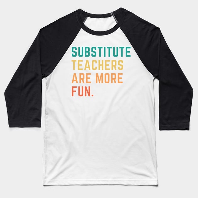 Substitute Teachers Are More Fun Baseball T-Shirt by CityNoir